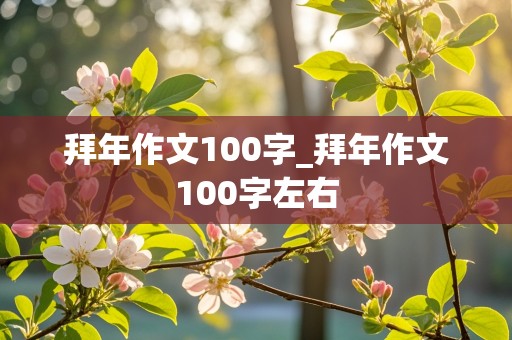 拜年作文100字_拜年作文100字左右