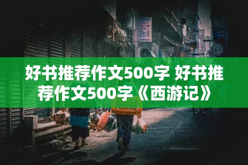 好书推荐作文500字 好书推荐作文500字《西游记》