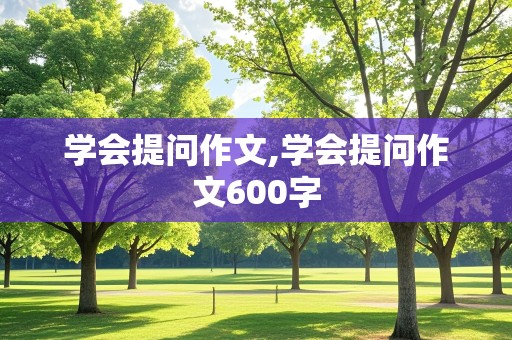 学会提问作文,学会提问作文600字