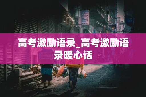 高考激励语录_高考激励语录暖心话