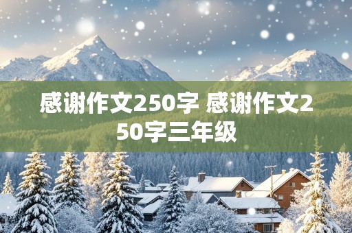 感谢作文250字 感谢作文250字三年级