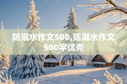 防溺水作文500,防溺水作文500字优秀