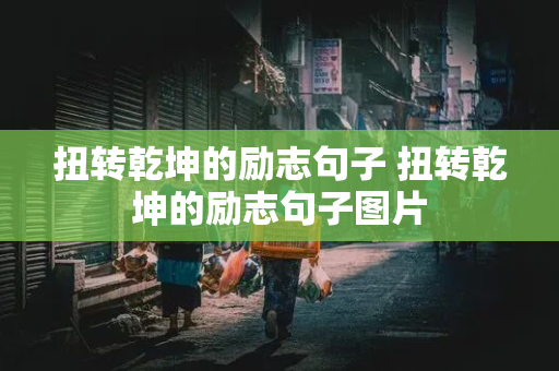 扭转乾坤的励志句子 扭转乾坤的励志句子图片