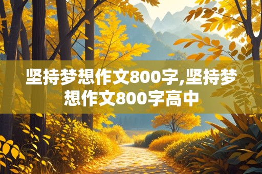 坚持梦想作文800字,坚持梦想作文800字高中