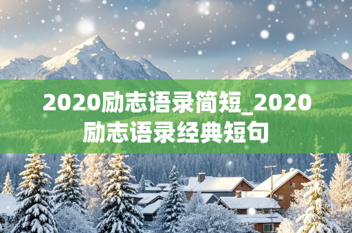 2020励志语录简短_2020励志语录经典短句