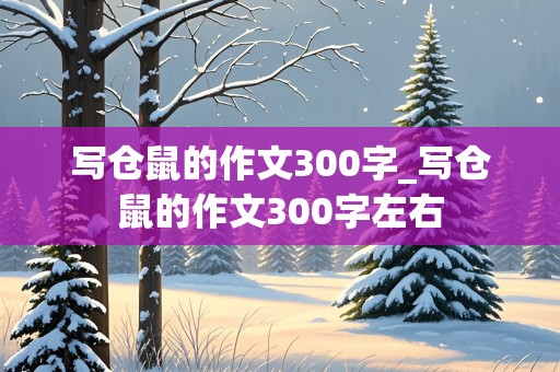 写仓鼠的作文300字_写仓鼠的作文300字左右