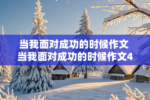 当我面对成功的时候作文 当我面对成功的时候作文450字