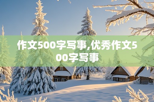 作文500字写事,优秀作文500字写事