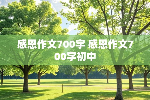 感恩作文700字 感恩作文700字初中