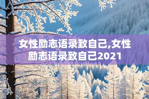 女性励志语录致自己,女性励志语录致自己2021