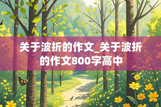 关于波折的作文_关于波折的作文800字高中