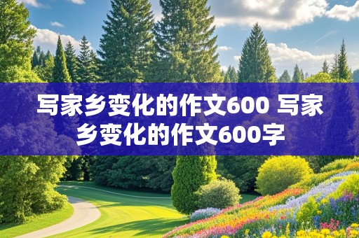 写家乡变化的作文600 写家乡变化的作文600字