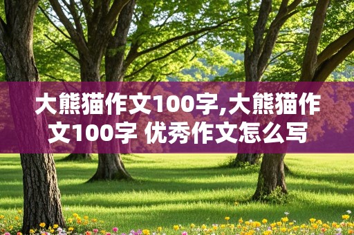 大熊猫作文100字,大熊猫作文100字 优秀作文怎么写