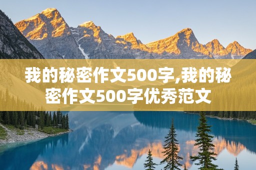 我的秘密作文500字,我的秘密作文500字优秀范文