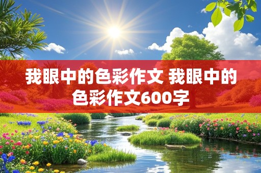 我眼中的色彩作文 我眼中的色彩作文600字