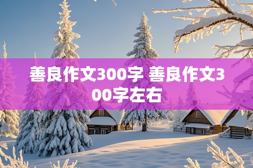 善良作文300字 善良作文300字左右