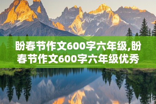 盼春节作文600字六年级,盼春节作文600字六年级优秀作文