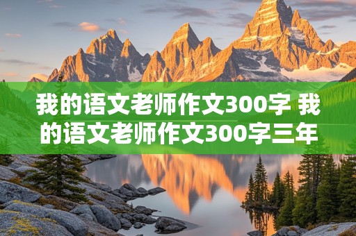 我的语文老师作文300字 我的语文老师作文300字三年级