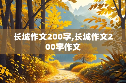 长城作文200字,长城作文200字作文