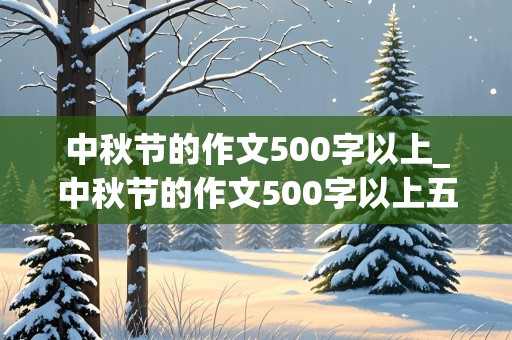 中秋节的作文500字以上_中秋节的作文500字以上五年级