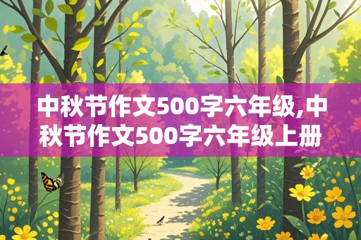 中秋节作文500字六年级,中秋节作文500字六年级上册