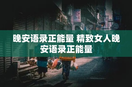 晚安语录正能量 精致女人晚安语录正能量