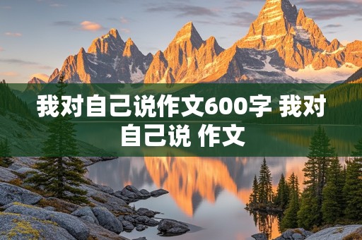 我对自己说作文600字 我对自己说 作文