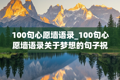 100句心愿墙语录_100句心愿墙语录关于梦想的句子祝福