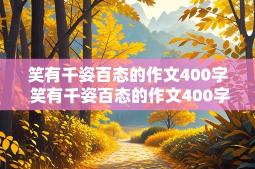 笑有千姿百态的作文400字 笑有千姿百态的作文400字怎么写