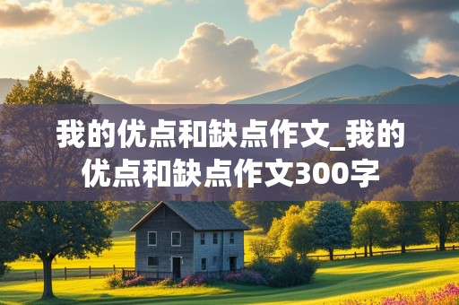 我的优点和缺点作文_我的优点和缺点作文300字