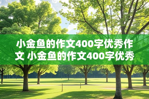 小金鱼的作文400字优秀作文 小金鱼的作文400字优秀作文观察日记