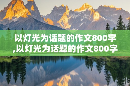 以灯光为话题的作文800字,以灯光为话题的作文800字初中