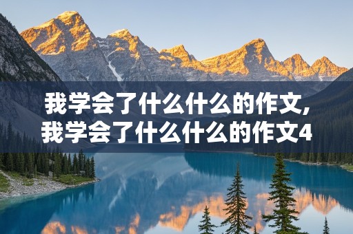 我学会了什么什么的作文,我学会了什么什么的作文400字