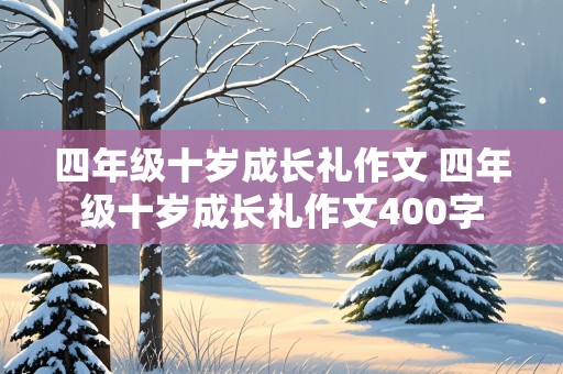 四年级十岁成长礼作文 四年级十岁成长礼作文400字