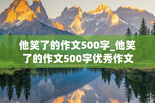 他笑了的作文500字_他笑了的作文500字优秀作文