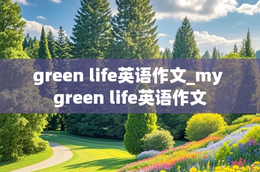 green life英语作文_my green life英语作文