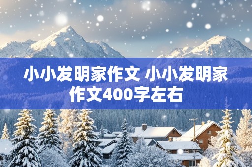 小小发明家作文 小小发明家作文400字左右