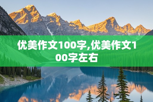 优美作文100字,优美作文100字左右