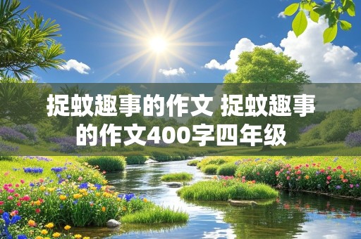 捉蚊趣事的作文 捉蚊趣事的作文400字四年级