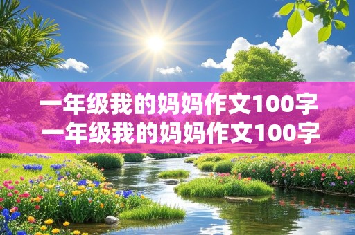 一年级我的妈妈作文100字 一年级我的妈妈作文100字怎么写