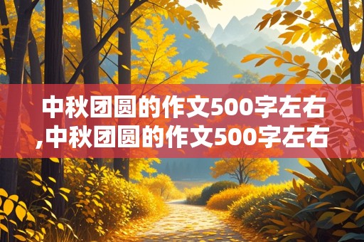 中秋团圆的作文500字左右,中秋团圆的作文500字左右怎么写