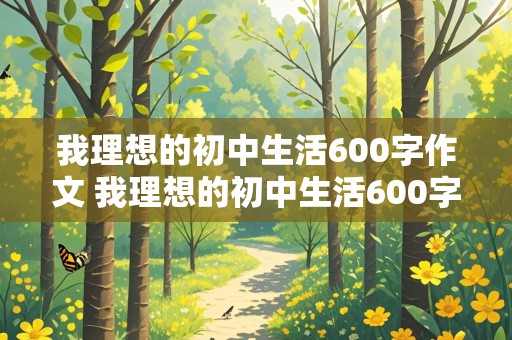 我理想的初中生活600字作文 我理想的初中生活600字作文怎么写