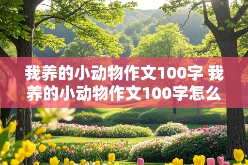 我养的小动物作文100字 我养的小动物作文100字怎么写