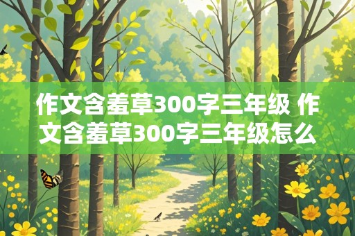 作文含羞草300字三年级 作文含羞草300字三年级怎么写