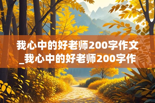 我心中的好老师200字作文_我心中的好老师200字作文四年级