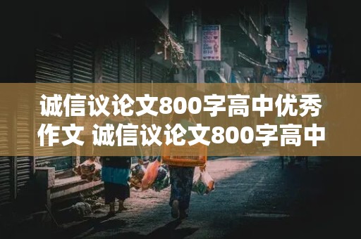 诚信议论文800字高中优秀作文 诚信议论文800字高中优秀作文素材