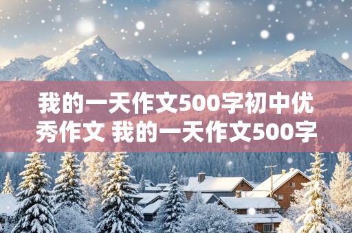 我的一天作文500字初中优秀作文 我的一天作文500字初中优秀作文五一放假