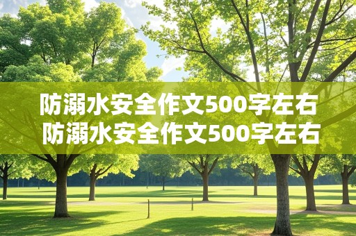 防溺水安全作文500字左右 防溺水安全作文500字左右怎么写