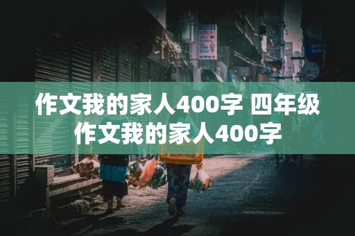 作文我的家人400字 四年级作文我的家人400字