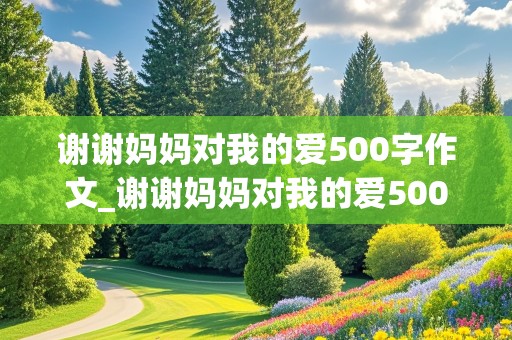 谢谢妈妈对我的爱500字作文_谢谢妈妈对我的爱500字作文5年级